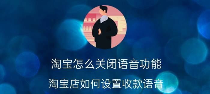 淘宝怎么关闭语音功能 淘宝店如何设置收款语音？